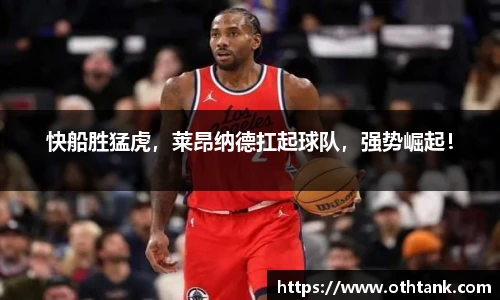 快船胜猛虎，莱昂纳德扛起球队，强势崛起！