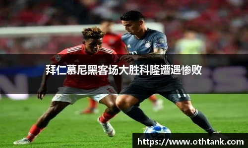 拜仁慕尼黑客场大胜科隆遭遇惨败