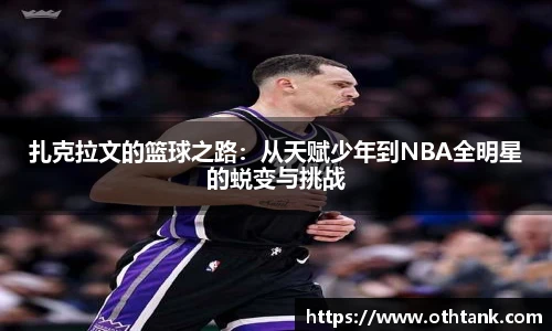 扎克拉文的篮球之路：从天赋少年到NBA全明星的蜕变与挑战