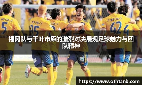 福冈队与千叶市原的激烈对决展现足球魅力与团队精神
